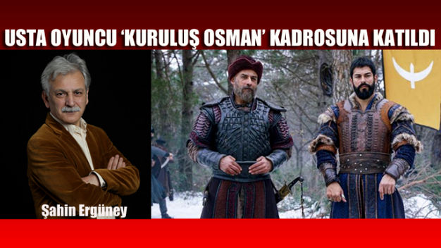 Şahin Ergüney Kuruluş Osman’a katıldı